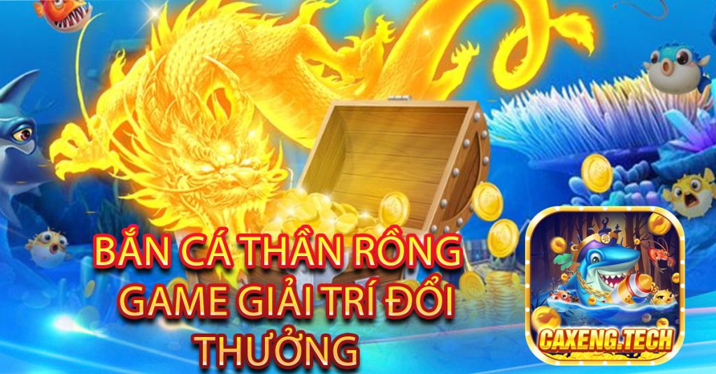 Bắn cá thần rồng – Game giải trí đổi thưởng đẳng cấp