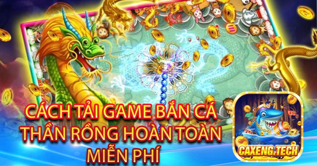 Cách tải game bắn cá thần rồng hoàn toàn miễn phí