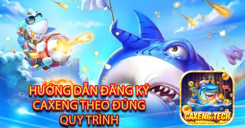 Huong dan dang ky Caxeng theo dung quy trinh