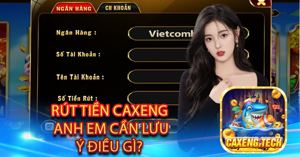 Rút tiền Caxeng anh em cần lưu ý điều gì? 