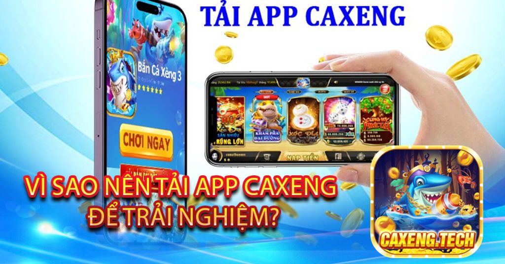 Vì sao nên tải app Caxeng để trải nghiệm?